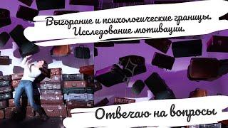 Отвечаю на Ваши вопросы. Выгорание и психологические границы. Исследование мотивации.