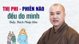 THỊ PHI và PHIỀN NÃO đều do mình - Thầy Thích Pháp Hòa