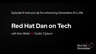 Red Hat Dan on Tech: Episode 8 - InstructLab for enhancing Generative AI LLMs