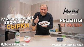 ГЛАЗИРОВАННЫЕ СЫРКИ - Рецепты от Ивлева