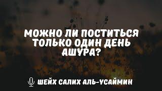 МОЖНО ЛИ ПОСТИТЬСЯ ТОЛЬКО ОДИН ДЕНЬ АШУРА? | ШЕЙХ САЛИХ АЛЬ-УСАЙМИН