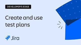 Streamline Testing Progress with Integrated Test Plans in Jira | The Developer’s Edge | Atlassian