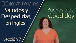 Saludos y Despedidas en Inglés | El Tutor de Lenguaje *Lección 7*