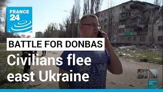Battle for Donbas: Civilians flee east Ukraine before major offensive • FRANCE 24 English