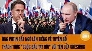 Ông Putin bất ngờ lên tiếng về tuyên bố thách thức "cuộc đấu tay đôi" với tên lửa Oreshnik