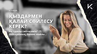 ҚЫЗДАРМЕН ҚАЛАЙ, НЕ ТУРАЛЫ СӨЙЛЕСУ КЕРЕК? (2)