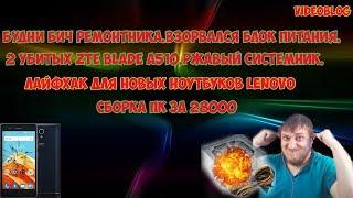 БУДНИ БИЧ РЕМОНТНИКА\ВЗОРВАЛСЯ БЛОК ПИТАНИЯ/СБОРКА ПК ЗА 28К/ УБИТЫЕ ZTE BLADE A520/ЛАЙФХАК С ЛЕНОВО