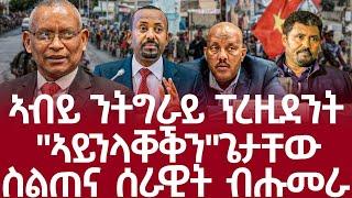 ሰበር  ኣብይ ሓዱሽ ፕረዚደንት ንትግራይ/ጌታቸው "ኣይከኣልናን"/ከቢድ ፀቕጢ ኣዘዝቲ TDF/ፅዑቕ ስልጠና ሰራዊት ብሑመራ