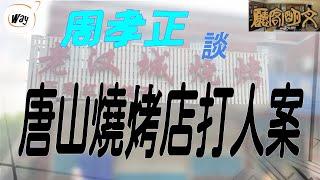【文明客厅｜周孝正和安德鲁的贴士对话（18）】唐山烧烤店打人案