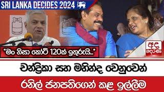 චන්ද්‍රිකා සහ මහින්ද වෙනුවෙන් රනිල් ජනපතිගෙන් කළ ඉල්ලීම "මං නිසා කෝටි 120ක් ඉතුරුයි...