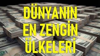 Dünyanın En Zengin Ülkeleri | Türkiye Kaçıncı Sırada