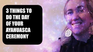 3 Things To Do To Prepare The Day of Your Ayahuasca Ceremony