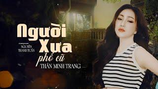 NGƯỜI XƯA PHỐ CŨ (St. Nguyễn Thanh Tuấn) - Thân Minh Trang (Giọng Ca Độc Lạ)| Nhạc Thất Tình Mới.