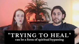 Why "Trying to Heal" Can Be a Form of Spiritual Bypassing
