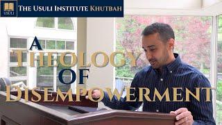 "A Theology of Disempowerment" Usuli Institute Khutbah, 18 October 2024