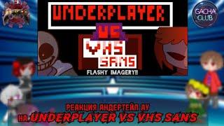 РЕАКЦИЯ АНДЕРТЕЙЛ АУ НА UNDERLAYER VS VHS SANS