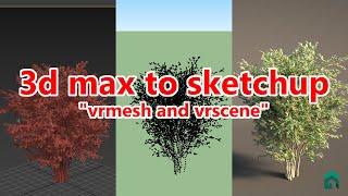 3ds max to sketchup "vrmesh & vrscene"