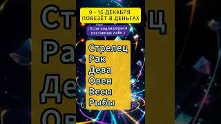 9 - 15 декабря, повезёт в деньгах