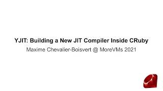 MoreVMs’21: “YJIT: Building a New JIT Compiler Inside CRuby” – Maxime Chevalier-Boisvert