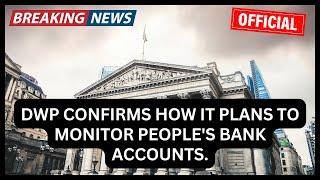 DWP confirms how it plans to monitor people's bank accounts.