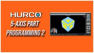 5-Axis Part Programming 2 | Hurco 5-Axis Training Course