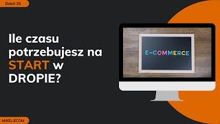 ILE CZASU POTRZEBUJESZ, ABY ZACZĄĆ DROPSHIPPING, E-COMMERCE | MIKEL ECOM | ODCINEK 25