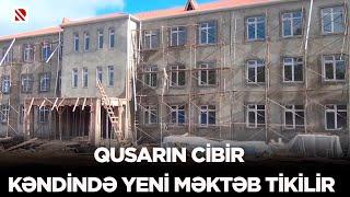 Qusarın Cibir kəndində yeni məktəb tikilir