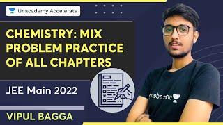 Chemistry: Mix Problem Practice of all Chapters | JEE Main 2022 | Vipul Bagga | Unacademy Accelerate