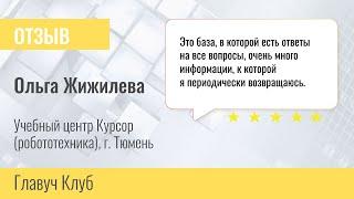 Отзыв о Главуч клубе. Ольга Жижилева. Учебный центр Курсор (робототехника), г. Тюмень