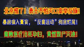 北京慌了！勇士不怕灭口高举反旗！暴政病入膏肓，“反腐运动”彻底烂尾！腐败医疗治死孕妇，竟然毁尸灭迹！