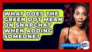 What Does The Green Dot Mean On Snapchat When Adding Someone? - Everyday-Networking