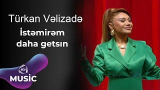 Türkan Vəlizadə - İstəmirəm daha getsin