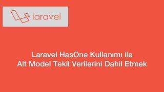 Laravel HasOne Kullanımı ile Alt Model Tekil Verilerini Dahil Etmek