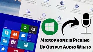 Microphone is Picking Up Output Audio Windows 10