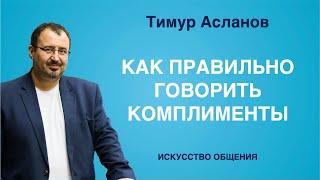 Как говорить комплименты. Тимур Асланов. Искусство общения. Техника коммуникаций