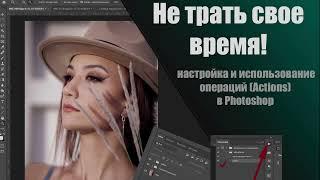 Как создать и настроить операции, экшены в Фотошоп. Ускорь свою обработку. Photoshop actions.