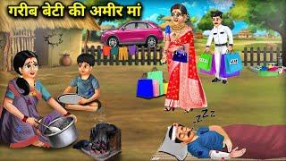 गरीब बेटी की अमीर मां ||Garib beti ki Amir ma||amir Garib stories|| cartoon Hindi stories||