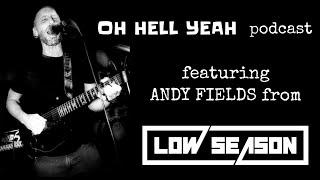 OH HELL YEAH podcast featuring Andy Fields from LOW SEASON
