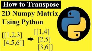 How to Transpose a 2D numpy array matrix using Python | Python programming tutorial for beginners