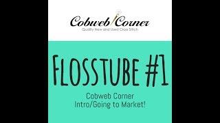 Floss Tube #1 Intro to Cobweb Corner/ Going to Market