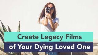 Death, Dying and The Power of Making a Legacy Film