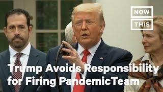 Trump Explained Why He Fired The White House Pandemic Team | NowThis