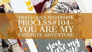 Traveler’s Notebook Process #105- You Are My Favorite Adventure (Wild Whisper Designs)