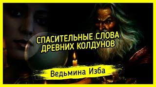 СПАСИТЕЛЬНЫЕ СЛОВА ДРЕВНИХ КОЛДУНОВ. ДЛЯ ВСЕХ. ВЕДЬМИНА ИЗБА ▶️ МАГИЯ