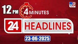 4 Minutes 24 Headlines | 12 PM | 23-06-2025 - TV9