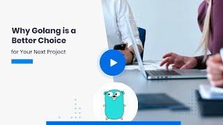 Why Golang is a Better Choice for Your Next Project
