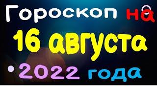 Гороскоп на 16 августа  2022 года для каждого знака зодиака