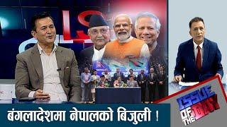 बिद्युत ब्यापारमा  ऐतिहासिक सम्झौता, बिद्युत निर्यात गर्न सरकारको तयारी के छ ? - ISSUE OF THE DAY