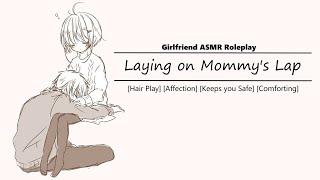 [Girlfriend ASMR RP] Laying on Mommy's Lap [Hair Play] [Affection] [Comfort] [You're Safe]