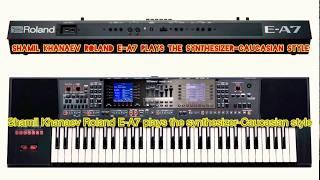 SHAMIL KHANAEV - Roland E-A7 \ synthesizer |CAUCASIAN STYLE|